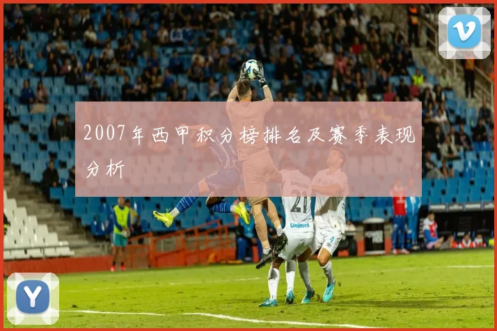 2007年西甲积分榜排名及赛季表现分析