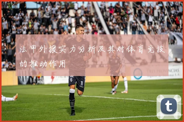 法甲外援实力分析及其对体育竞技的推动作用