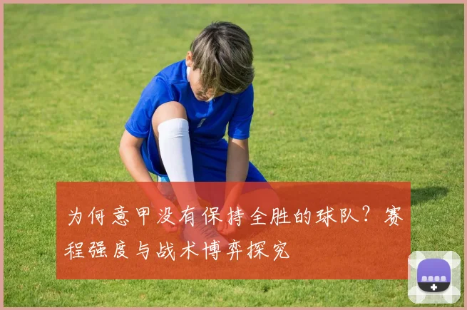 为何意甲没有保持全胜的球队？赛程强度与战术博弈探究